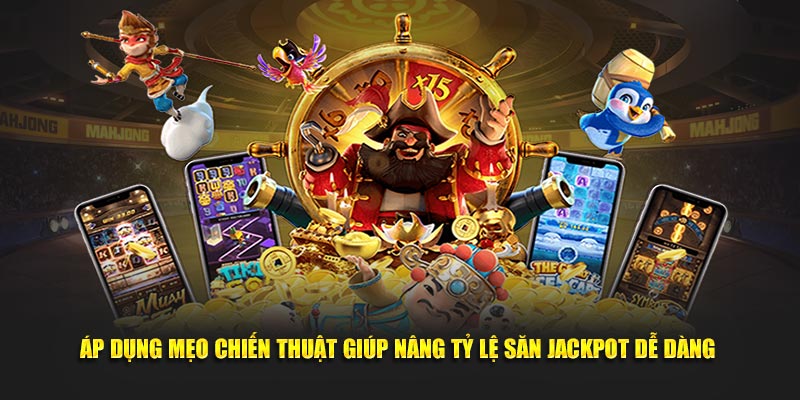 Áp dụng mẹo chiến thuật giúp nâng tỷ lệ săn jackpot dễ dàng 