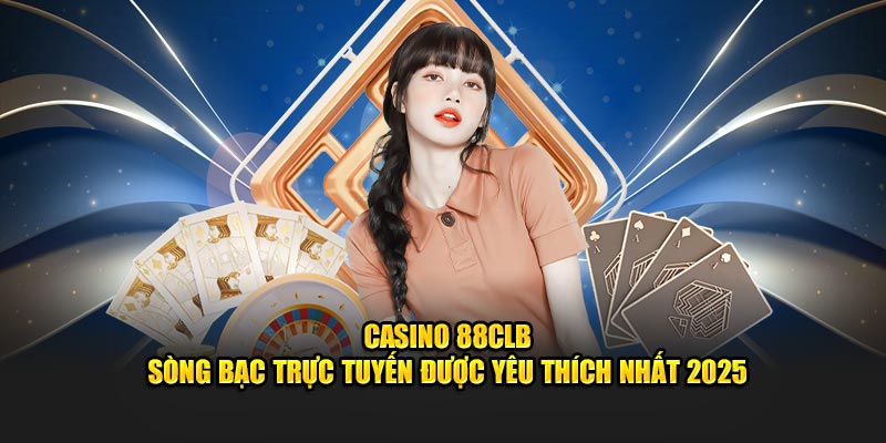 Casino 88clb sòng bạc được yêu thích bậc nhất 2025