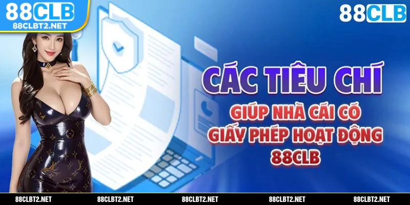 Tiêu chí quan trọng để 88CLB nhận giấy phép hoạt động uy tín