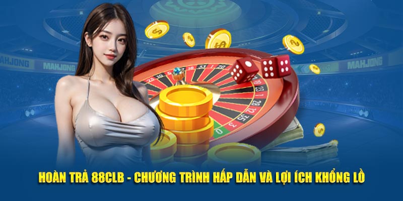 Giới thiệu sơ lược các chương trình hoàn trả 88CLB