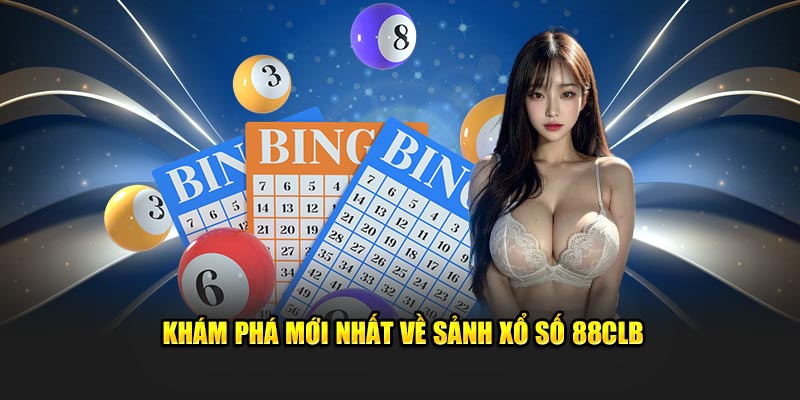 Khám phá mới nhất về sảnh xổ số 88CLB