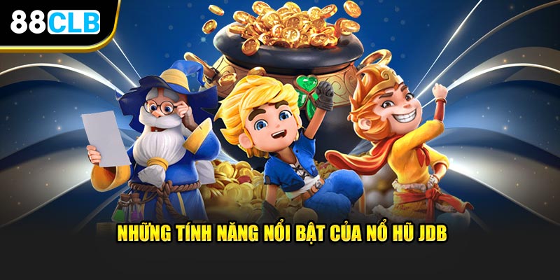 Những tính năng nổi bật của nổ hũ JDB