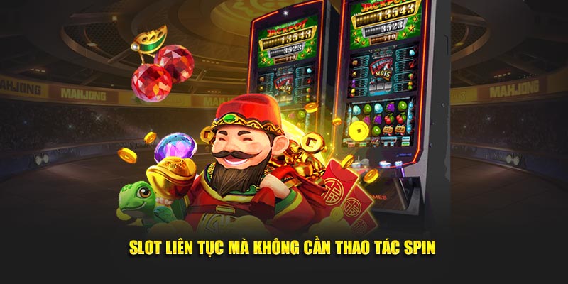 Slot liên tục mà không cần thao tác spin 