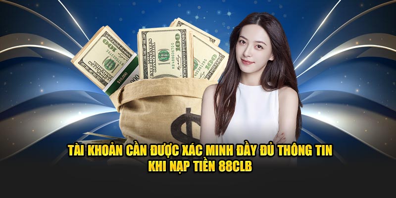 Tài khoản cần được xác minh đầy đủ thông tin khi nạp tiền 88CLB