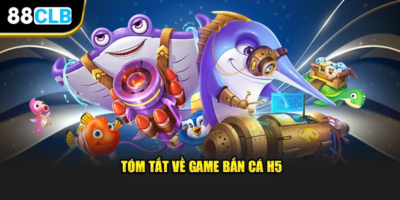 Tóm tắt về game bắn cá H5