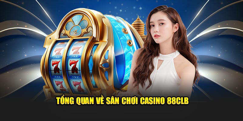 Tổng quan thông tin về sân chơi casino 88CLB