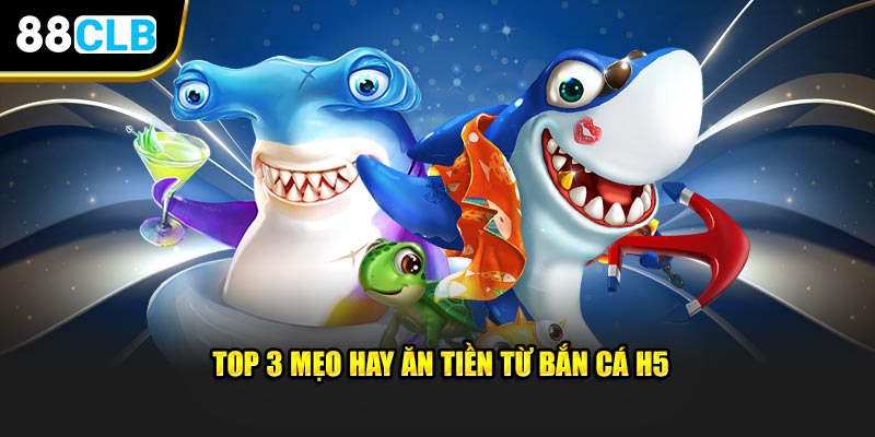 Top 3 mẹo hay ăn tiền từ bắn cá H5